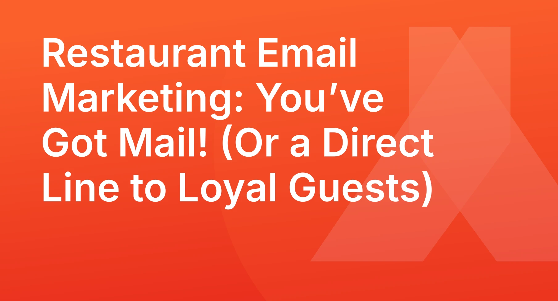 Restaurant Email Marketing: You’ve Got Mail! (Or a Direct Line to Loyal Guests)